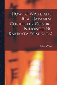 bokomslag How to Write and Read Japanese Correctly (Seisoku Nihongo no Kakikata Yomikata)