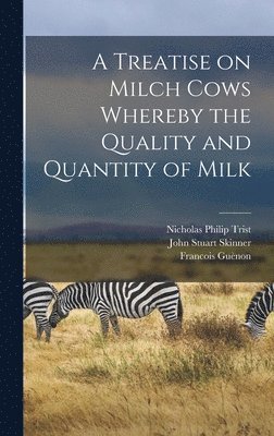 Francois Guènon, Nicholas Philip Trist, John Stuart Skinner - Treatise on Milch Cows Whereby the Quality and Quantity of Milk, Inbunden