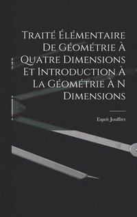 bokomslag Trait lmentaire De Gomtrie  Quatre Dimensions Et Introduction  La Gomtrie  N Dimensions