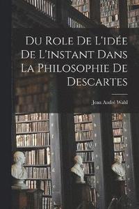 bokomslag Du role de l'idée de l'instant dans la philosophie de Descartes