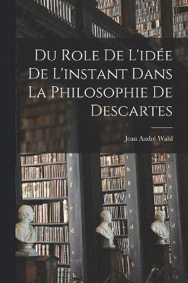 bokomslag Du role de l'ide de l'instant dans la philosophie de Descartes