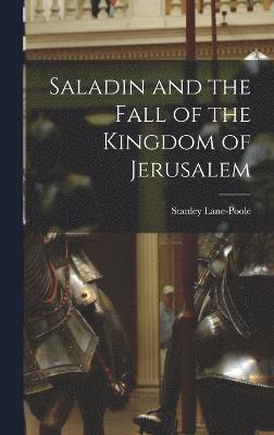 Stanley Lane-Poole - Saladin and the Fall of the Kingdom of Jerusalem, Inbunden