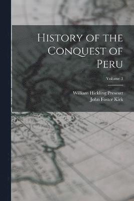 William Hickling Prescott, John Foster Kirk - History of the Conquest of Peru; Volume 3, Häftad