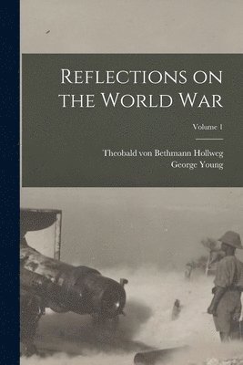 Reflections on the World War; Volume 1 1