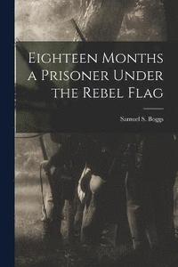 bokomslag Eighteen Months a Prisoner Under the Rebel Flag