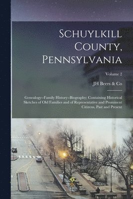 bokomslag Schuylkill County, Pennsylvania; Genealogy--family History--biography; Containing Historical Sketches of old Families and of Representative and Prominent Citizens, Past and Present; Volume 2