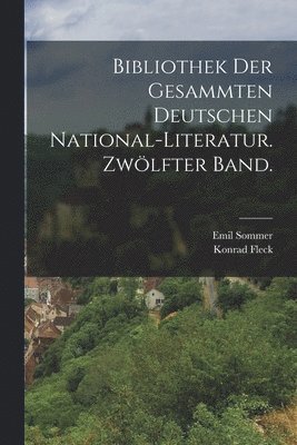 Bibliothek der gesammten deutschen National-Literatur. Zwlfter Band. 1