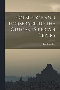 bokomslag On Sledge and Horseback to the Outcast Siberian Lepers