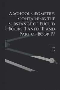 bokomslag A School Geometry. Containing the Substance of Euclid Books II Anfd III and Part of Book IV