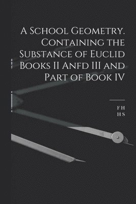 bokomslag A School Geometry. Containing the Substance of Euclid Books II Anfd III and Part of Book IV