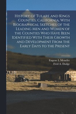 bokomslag History of Tulare and Kings Counties, California, With Biographical Sketches of the Leading men and Women of the Counties who Have Been Identified With Their Growth and Development From the Early