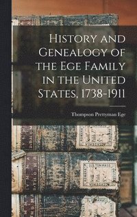 bokomslag History and Genealogy of the Ege Family in the United States, 1738-1911