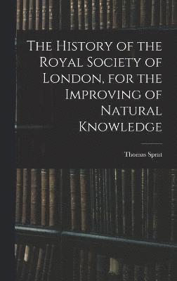 The History of the Royal Society of London, for the Improving of Natural Knowledge 1