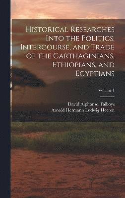 bokomslag Historical Researches Into the Politics, Intercourse, and Trade of the Carthaginians, Ethiopians, and Egyptians; Volume 1