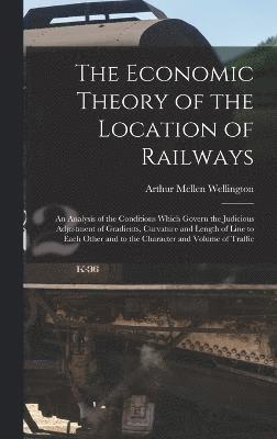 Arthur Mellen Wellington - Economic Theory of the Location of Railways, Inbunden