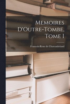 Francois-Rene De Chateaubriand - Memoires D'Outre-Tombe, Tome I, Häftad