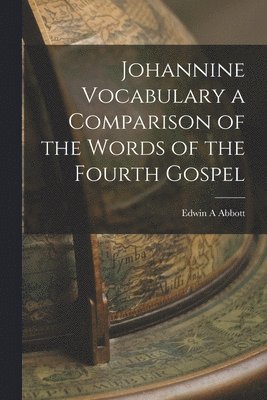 Edwin A Abbott - Johannine Vocabulary a Comparison of the Words of the Fourth Gospel, Häftad