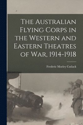 bokomslag The Australian Flying Corps in the Western and Eastern Theatres of War, 1914-1918