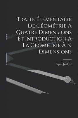 bokomslag Trait lmentaire De Gomtrie  Quatre Dimensions Et Introduction  La Gomtrie  N Dimensions