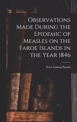 Observations Made During the Epidemic of Measles on the Faroe Islands in the Year 1846
