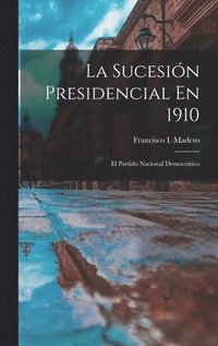 bokomslag La Sucesin Presidencial En 1910