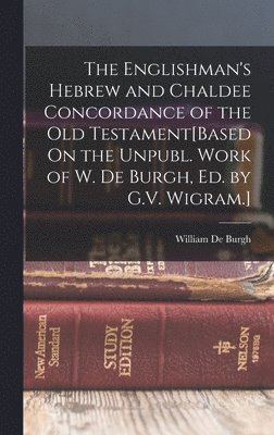 William De Burgh - Englishman's Hebrew and Chaldee Concordance of the Old Testament[Based On the Unpubl. Work of W. De Burgh, Ed. by G.V. Wigram.], Inbunden