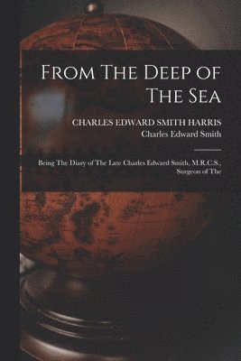 bokomslag From The Deep of The sea; Being The Diary of The Late Charles Edward Smith, M.R.C.S., Surgeon of The