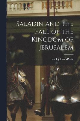 Stanley Lane-Poole - Saladin and the Fall of the Kingdom of Jerusalem, Häftad