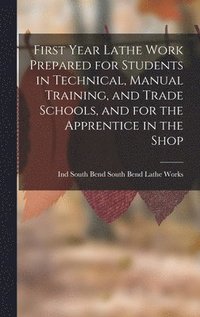 bokomslag First Year Lathe Work Prepared for Students in Technical, Manual Training, and Trade Schools, and for the Apprentice in the Shop