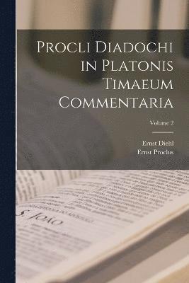 Procli Diadochi in Platonis Timaeum Commentaria; Volume 2 1