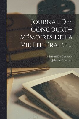 Journal Des Goncourt--Mémoires De La Vie Littéraire ... 1