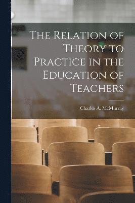 bokomslag The Relation of Theory to Practice in the Education of Teachers