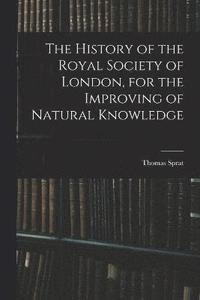 bokomslag The History of the Royal Society of London, for the Improving of Natural Knowledge