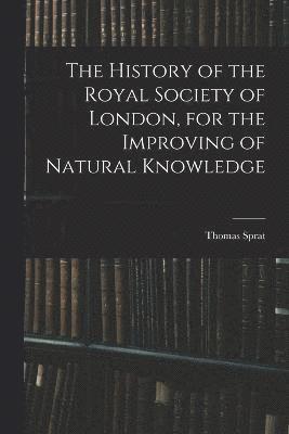 The History of the Royal Society of London, for the Improving of Natural Knowledge 1