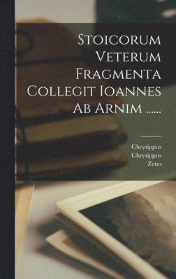 Stoicorum Veterum Fragmenta Collegit Ioannes Ab Arnim ...... 1