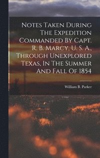 bokomslag Notes Taken During The Expedition Commanded By Capt. R. B. Marcy, U. S. A., Through Unexplored Texas, In The Summer And Fall Of 1854