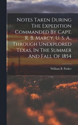 bokomslag Notes Taken During The Expedition Commanded By Capt. R. B. Marcy, U. S. A., Through Unexplored Texas, In The Summer And Fall Of 1854