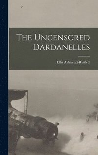 bokomslag The Uncensored Dardanelles
