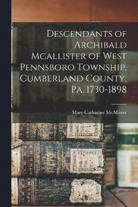 bokomslag Descendants of Archibald Mcallister of West Pennsboro Township, Cumberland County, Pa. 1730-1898