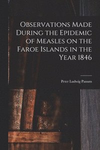 bokomslag Observations Made During the Epidemic of Measles on the Faroe Islands in the Year 1846
