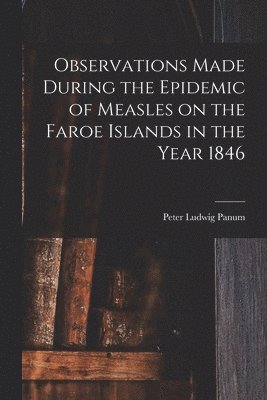 Observations Made During the Epidemic of Measles on the Faroe Islands in the Year 1846 1