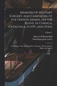 bokomslag Memoirs of Military Surgery, and Campaigns of the French Armies, On the Rhine, in Corsica, Catalonia, Egypt, and Syria; at Boulogne, Ulm, and Austerlitz; in Saxony, Prussia, Poland, Spain, and