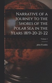 bokomslag Narrative of a Journey to the Shores of the Polar Sea in the Years 1819-20-21-22; Volume 1