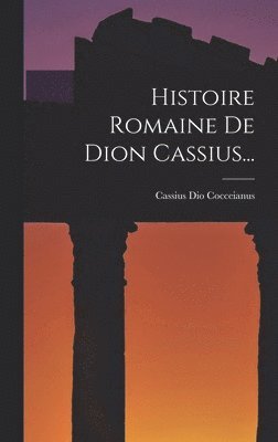 Cassius Dio Cocceianus - Histoire Romaine De Dion Cassius..., Inbunden