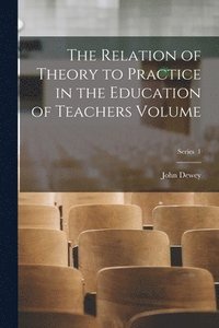 bokomslag Relation of Theory to Practice in the Education of Teachers Volume; Series 1