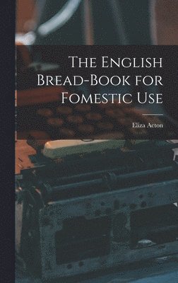 Eliza Acton - English Bread-Book for Fomestic Use, Inbunden