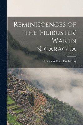 Reminiscences of the 'Filibuster' War in Nicaragua 1