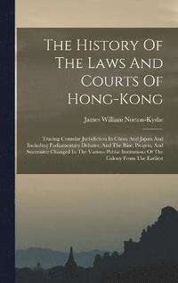 bokomslag The History Of The Laws And Courts Of Hong-kong
