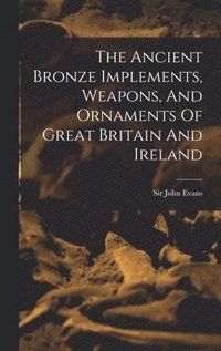 bokomslag Ancient Bronze Implements, Weapons, And Ornaments Of Great Britain And Ireland