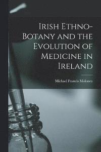 bokomslag Irish Ethno-botany and the Evolution of Medicine in Ireland